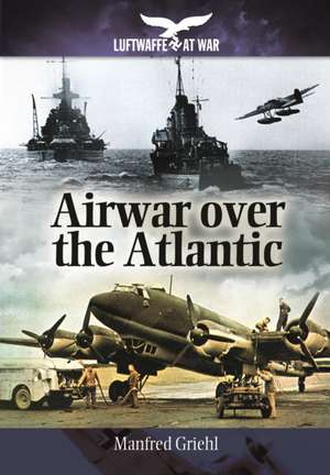 Airwar Over the Atlantic: The Hidden Photographic Diary of U-564 de Manfred Griehl