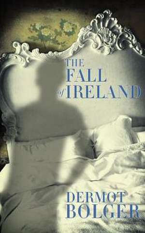 The Fall of Ireland de Dermot Bolger