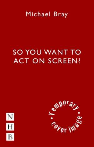 So You Want to Act on Screen? de Michael Bray