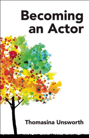 Becoming an Actor de Thomasina Unsworth