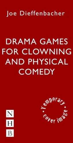 Drama Games for Clowning and Physical Comedy de Joe Dieffenbacher