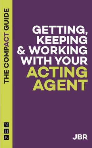 Getting, Keeping & Working with Your Acting Agent: The Compact Guide de J. Br