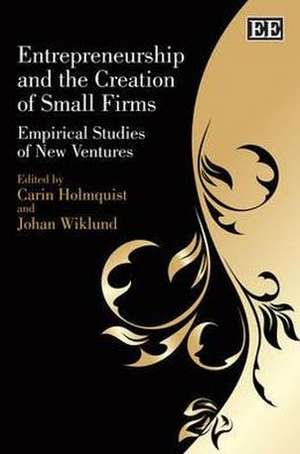 Entrepreneurship and the Creation of Small Firms – Empirical Studies of New Ventures de Carin Holmquist