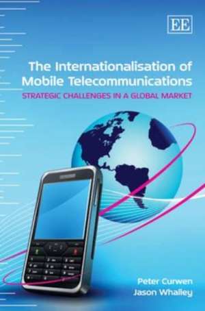 The Internationalisation of Mobile Telecommunica – Strategic Challenges in a Global Market de Peter Curwen