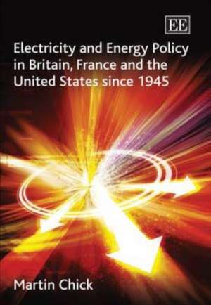 Electricity and Energy Policy in Britain, France and the United States since 1945 de Martin Chick