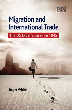 Migration and International Trade – The US Experience Since 1945 de Roger White