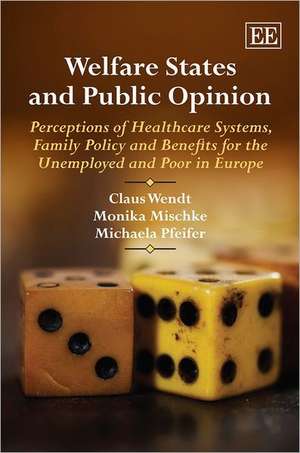 Welfare States and Public Opinion – Perceptions of Healthcare Systems, Family Policy and Benefits for the Unemployed and Poor in Europe de Claus Wendt