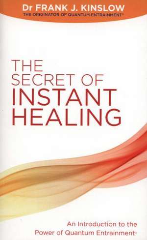 The Secret of Instant Healing de Dr. Frank J. Kinslow