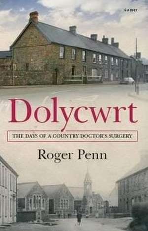 Dolycwrt - The Days of a Country Doctor's Surgery de Roger Penn