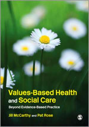 Values-Based Health & Social Care: Beyond Evidence-Based Practice de Jill McCarthy