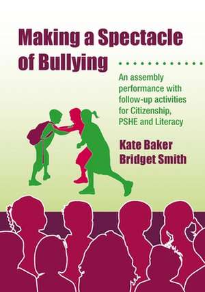 Making a Spectacle of Bullying: An Assembly Performance with Follow-up Activities for Citizenship, PSHE and Literacy de Kate Baker