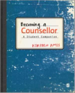 Becoming a Counsellor: A Student Companion de Kirsten Amis