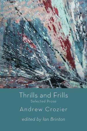 Thrills and Frills - Selected Prose de Andrew Crozier