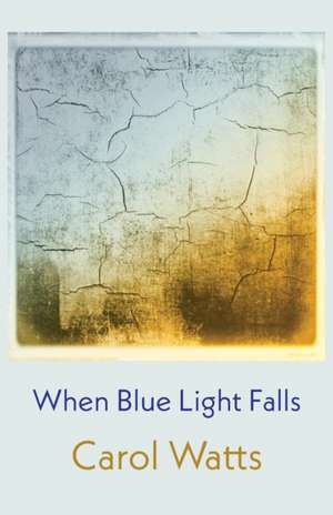 When Blue Light Falls de Carol Watts