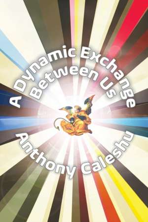 A Dynamic Exchange Between Us de Anthony Caleshu