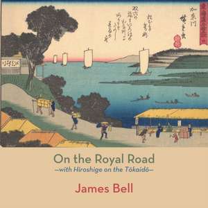 On the Royal Road: with Hiroshige on the T&#333;kaid&#333; de James Bell