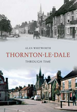 Thornton-Le-Dale Through Time de Alan Whitworth