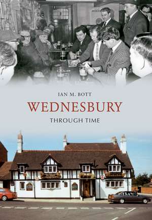 Bott, I: Wednesbury Through Time de Ian M. Bott