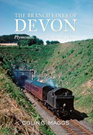 The Branch Lines of Devon Plymouth, West & North Devon de Colin Maggs