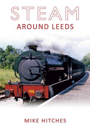 Steam Around Leeds de Mike Hitches