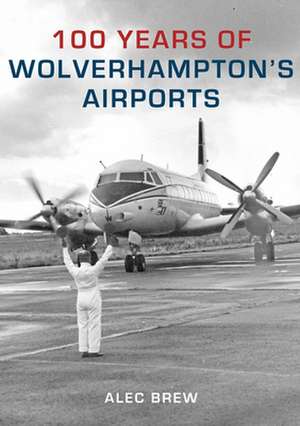 100 Years of Wolverhampton's Airports de Alec Brew