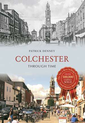 Colchester Through Time de Patrick Denney