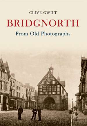 Bridgnorth from Old Photographs de Clive Gwilt