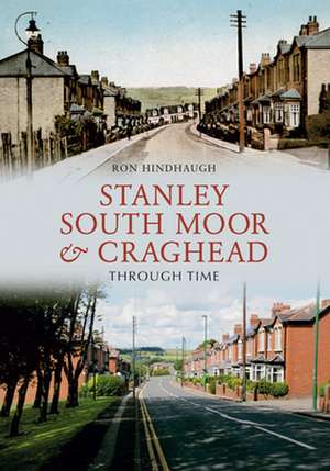 Stanley, South Moor & Craghead Through Time de RON HINDHAUGH