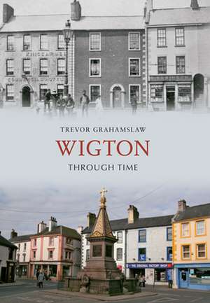 Wigton Through Time de Trevor Grahamslaw