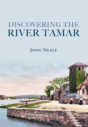 Discovering the River Tamar de John Neale