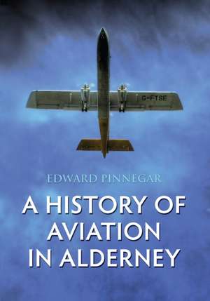 A History of Aviation in Alderney de Edward Pinnegar