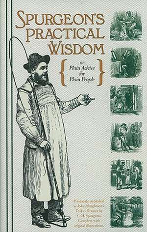 Spurgeon's Practical Wisdom or John Ploughman's Talk & John Ploughman's Pictures: Plain Advice for Plain People de Charles Haddon Spurgeon