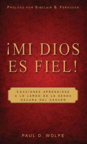 Mi Dios Es Fiel! = My God Is True! de Sinclair B. Ferguson