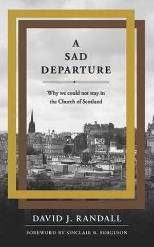 A Sad Departure: Why We Could Not Stay in the Church of Scotland de David J. Randall