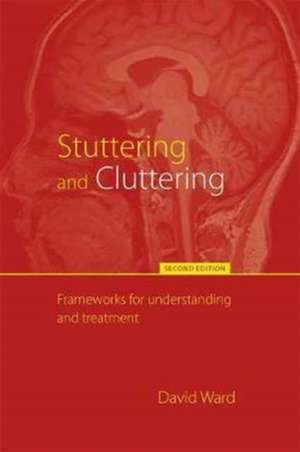 Stuttering and Cluttering (Second Edition): Frameworks for Understanding and Treatment de David Ward