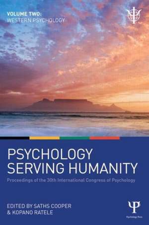 Psychology Serving Humanity: Proceedings of the 30th International Congress of Psychology: Volume 2: Western Psychology de Saths Cooper