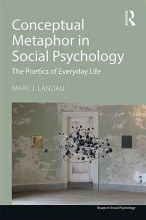 Conceptual Metaphor in Social Psychology: The Poetics of Everyday Life de Mark J. Landau