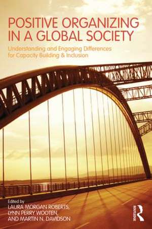 Positive Organizing in a Global Society: Understanding and Engaging Differences for Capacity Building and Inclusion de Laura Morgan Roberts