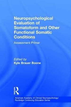 Neuropsychological Evaluation of Somatoform and Other Functional Somatic Conditions: Assessment Primer de Kyle Brauer Boone