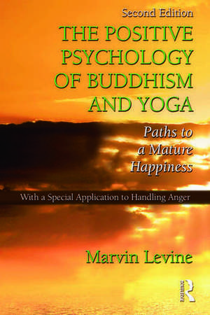 The Positive Psychology of Buddhism and Yoga: Paths to A Mature Happiness de Marvin Levine