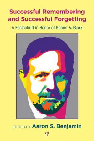 Successful Remembering and Successful Forgetting: A Festschrift in Honor of Robert A. Bjork de Aaron S. Benjamin