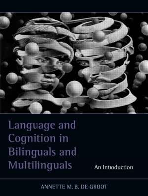 Language and Cognition in Bilinguals and Multilinguals: An Introduction de Annette M.B. de Groot