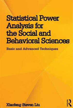 Statistical Power Analysis for the Social and Behavioral Sciences: Basic and Advanced Techniques de Xiaofeng Steven Liu