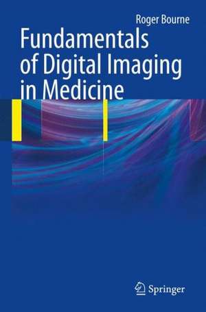 Fundamentals of Digital Imaging in Medicine de Roger Bourne