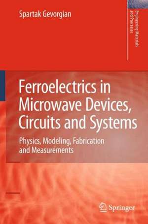 Ferroelectrics in Microwave Devices, Circuits and Systems: Physics, Modeling, Fabrication and Measurements de Spartak Gevorgian