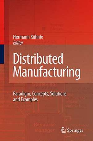 Distributed Manufacturing: Paradigm, Concepts, Solutions and Examples de Hermann Kühnle