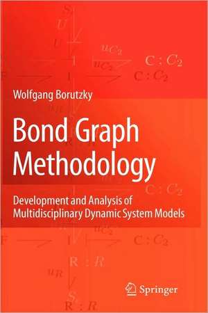 Bond Graph Methodology: Development and Analysis of Multidisciplinary Dynamic System Models de Wolfgang Borutzky