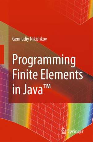 Programming Finite Elements in Java(TM) de Gennadiy P. Nikishkov
