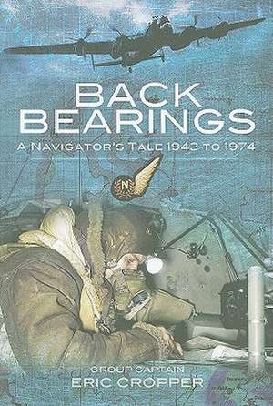 Back Bearings: A Navigator's Tale, 1942-1974 de Eric Cropper