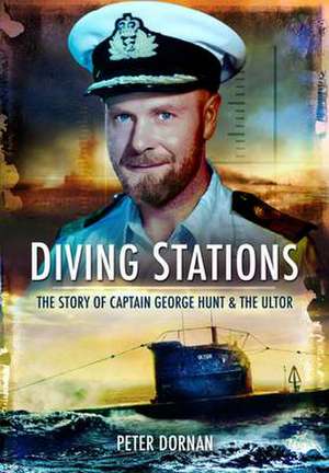 Diving Stations: The Story of Captain George Hunt & the Ultor de Peter Dornan